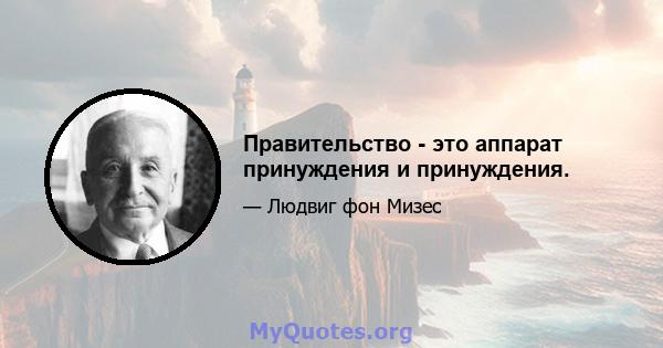 Правительство - это аппарат принуждения и принуждения.