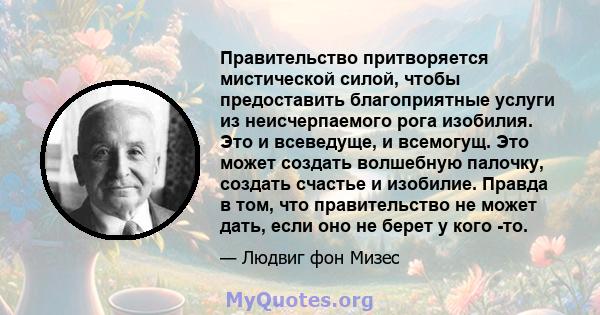 Правительство притворяется мистической силой, чтобы предоставить благоприятные услуги из неисчерпаемого рога изобилия. Это и всеведуще, и всемогущ. Это может создать волшебную палочку, создать счастье и изобилие. Правда 