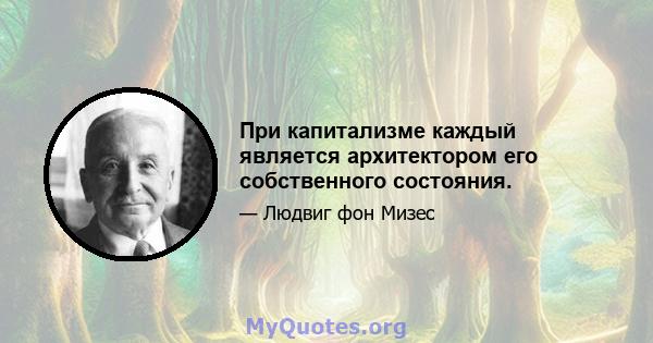 При капитализме каждый является архитектором его собственного состояния.