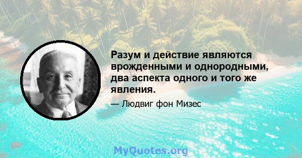 Разум и действие являются врожденными и однородными, два аспекта одного и того же явления.