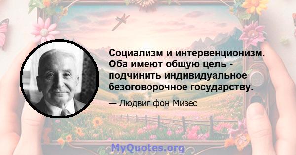 Социализм и интервенционизм. Оба имеют общую цель - подчинить индивидуальное безоговорочное государству.