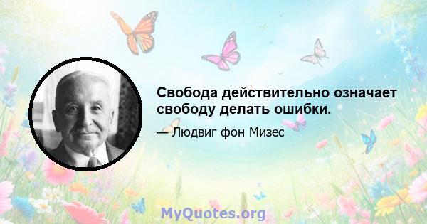 Свобода действительно означает свободу делать ошибки.