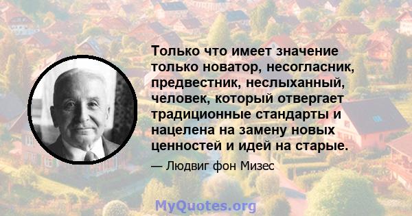 Только что имеет значение только новатор, несогласник, предвестник, неслыханный, человек, который отвергает традиционные стандарты и нацелена на замену новых ценностей и идей на старые.