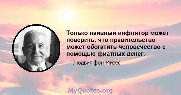 Только наивный инфлятор может поверить, что правительство может обогатить человечество с помощью фиатных денег.