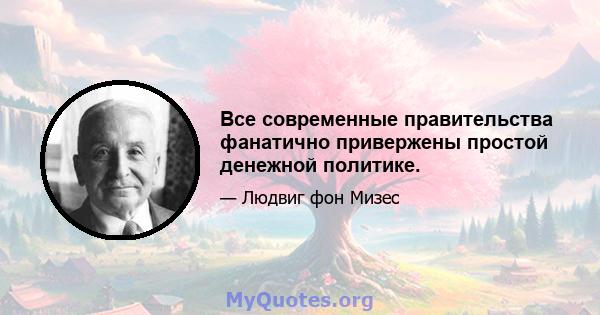 Все современные правительства фанатично привержены простой денежной политике.