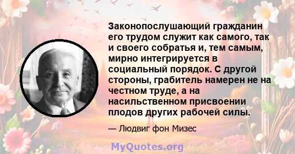 Законопослушающий гражданин его трудом служит как самого, так и своего собратья и, тем самым, мирно интегрируется в социальный порядок. С другой стороны, грабитель намерен не на честном труде, а на насильственном