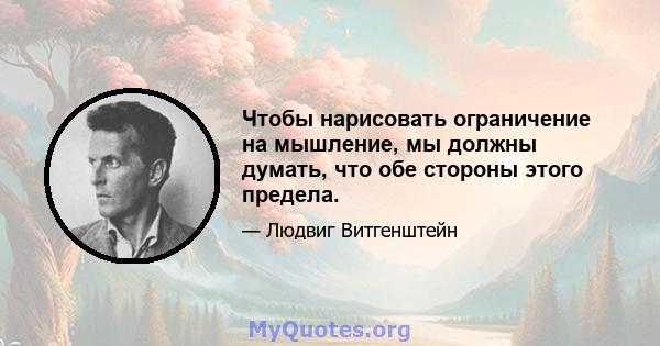 Чтобы нарисовать ограничение на мышление, мы должны думать, что обе стороны этого предела.