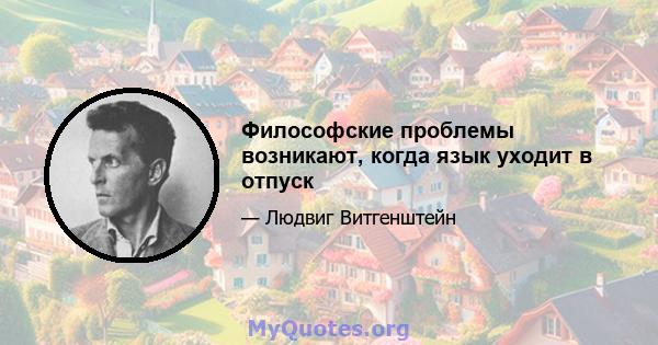 Философские проблемы возникают, когда язык уходит в отпуск