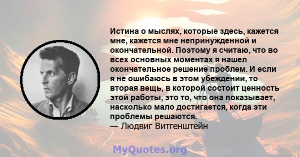 Истина о мыслях, которые здесь, кажется мне, кажется мне непринужденной и окончательной. Поэтому я считаю, что во всех основных моментах я нашел окончательное решение проблем. И если я не ошибаюсь в этом убеждении, то