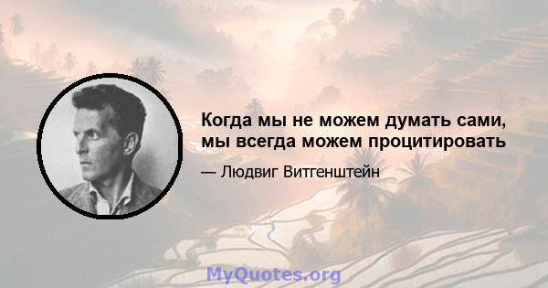 Когда мы не можем думать сами, мы всегда можем процитировать