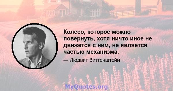 Колесо, которое можно повернуть, хотя ничто иное не движется с ним, не является частью механизма.