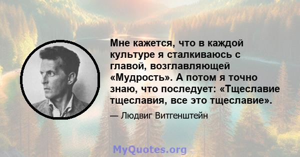 Мне кажется, что в каждой культуре я сталкиваюсь с главой, возглавляющей «Мудрость». А потом я точно знаю, что последует: «Тщеславие тщеславия, все это тщеславие».