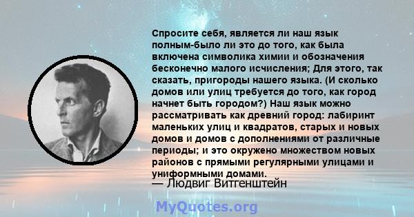 Спросите себя, является ли наш язык полным-было ли это до того, как была включена символика химии и обозначения бесконечно малого исчисления; Для этого, так сказать, пригороды нашего языка. (И сколько домов или улиц