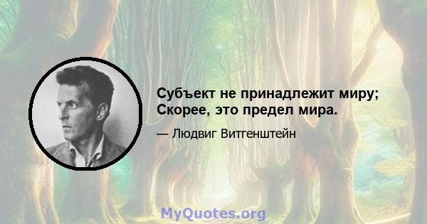 Субъект не принадлежит миру; Скорее, это предел мира.