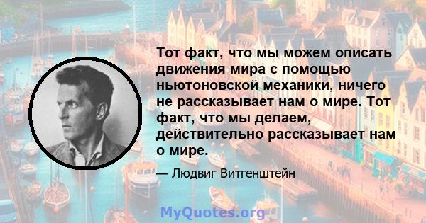 Тот факт, что мы можем описать движения мира с помощью ньютоновской механики, ничего не рассказывает нам о мире. Тот факт, что мы делаем, действительно рассказывает нам о мире.