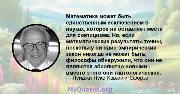 Математика может быть единственным исключением в науках, которое не оставляет места для скепицизма. Но, если математические результаты точны, поскольку ни один эмпирический закон никогда не может быть, философы