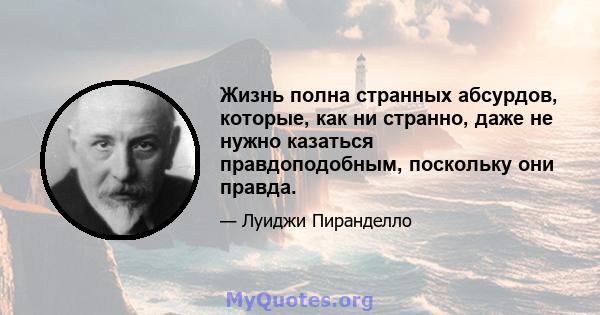 Жизнь полна странных абсурдов, которые, как ни странно, даже не нужно казаться правдоподобным, поскольку они правда.