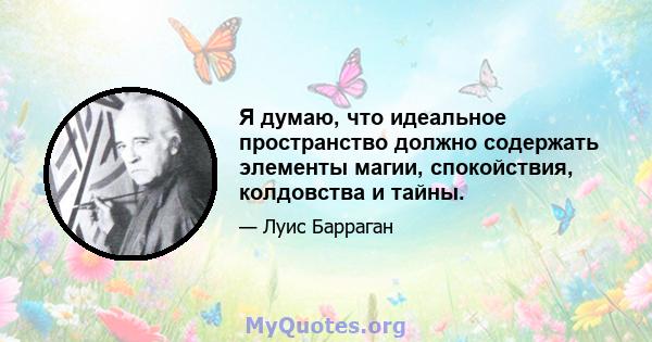 Я думаю, что идеальное пространство должно содержать элементы магии, спокойствия, колдовства и тайны.