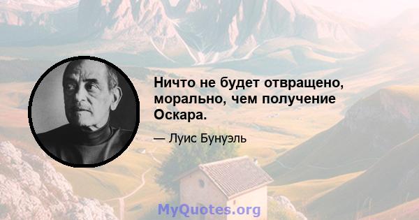 Ничто не будет отвращено, морально, чем получение Оскара.