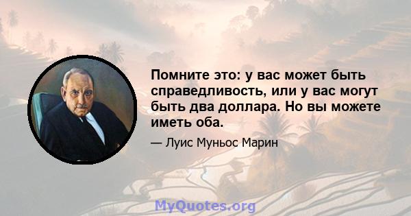 Помните это: у вас может быть справедливость, или у вас могут быть два доллара. Но вы можете иметь оба.