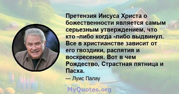 Претензия Иисуса Христа о божественности является самым серьезным утверждением, что кто -либо когда -либо выдвинул. Все в христианстве зависит от его гвоздики, распятия и воскресения. Вот в чем Рождество, Страстная