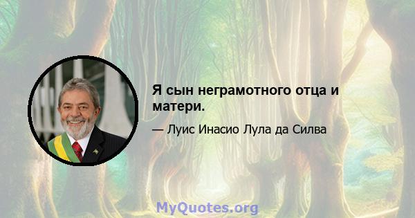 Я сын неграмотного отца и матери.