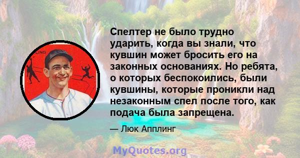 Спелтер не было трудно ударить, когда вы знали, что кувшин может бросить его на законных основаниях. Но ребята, о которых беспокоились, были кувшины, которые проникли над незаконным спел после того, как подача была