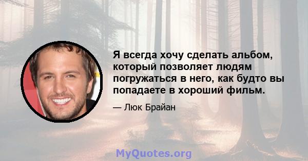 Я всегда хочу сделать альбом, который позволяет людям погружаться в него, как будто вы попадаете в хороший фильм.