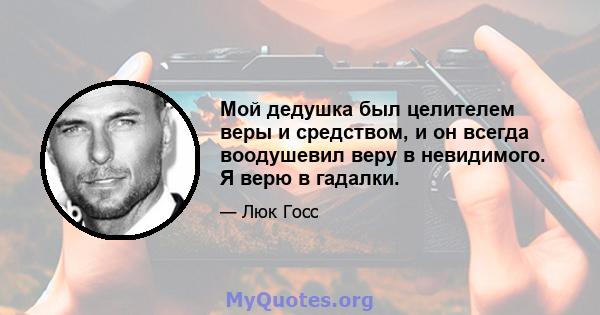 Мой дедушка был целителем веры и средством, и он всегда воодушевил веру в невидимого. Я верю в гадалки.