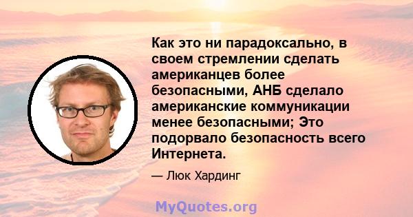 Как это ни парадоксально, в своем стремлении сделать американцев более безопасными, АНБ сделало американские коммуникации менее безопасными; Это подорвало безопасность всего Интернета.