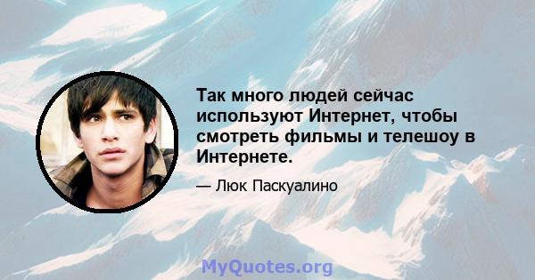 Так много людей сейчас используют Интернет, чтобы смотреть фильмы и телешоу в Интернете.