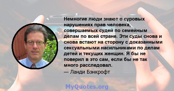 Немногие люди знают о суровых нарушениях прав человека, совершаемых судей по семейным делам по всей стране. Эти суды снова и снова встают на сторону с доказанными сексуальными насильниками по делам детей и текущих