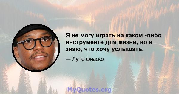 Я не могу играть на каком -либо инструменте для жизни, но я знаю, что хочу услышать.