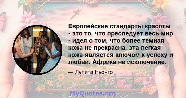 Европейские стандарты красоты - это то, что преследует весь мир - идея о том, что более темная кожа не прекрасна, эта легкая кожа является ключом к успеху и любви. Африка не исключение.