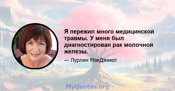 Я пережил много медицинской травмы. У меня был диагностирован рак молочной железы.