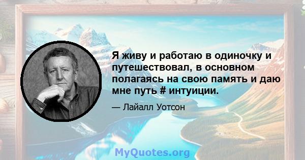 Я живу и работаю в одиночку и путешествовал, в основном полагаясь на свою память и даю мне путь # интуиции.