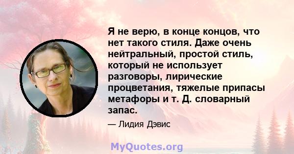 Я не верю, в конце концов, что нет такого стиля. Даже очень нейтральный, простой стиль, который не использует разговоры, лирические процветания, тяжелые припасы метафоры и т. Д. словарный запас.