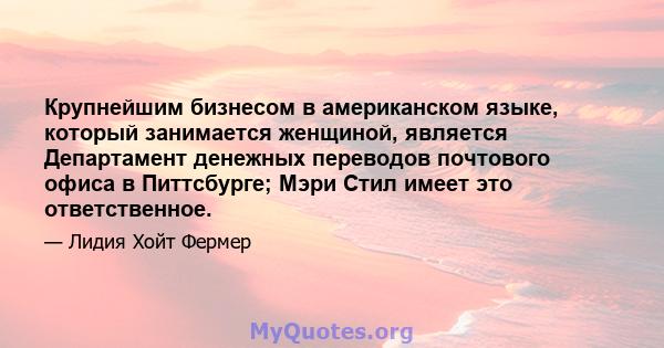 Крупнейшим бизнесом в американском языке, который занимается женщиной, является Департамент денежных переводов почтового офиса в Питтсбурге; Мэри Стил имеет это ответственное.