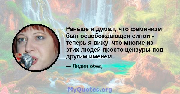 Раньше я думал, что феминизм был освобождающей силой - теперь я вижу, что многие из этих людей просто цензуры под другим именем.