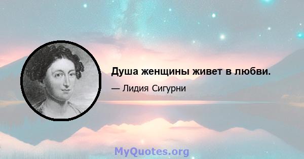 Душа женщины живет в любви.