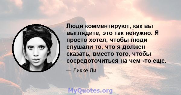 Люди комментируют, как вы выглядите, это так ненужно. Я просто хотел, чтобы люди слушали то, что я должен сказать, вместо того, чтобы сосредоточиться на чем -то еще.