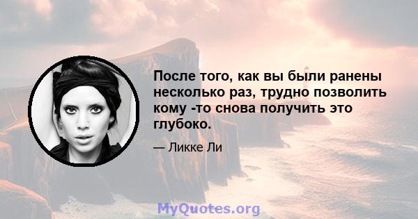 После того, как вы были ранены несколько раз, трудно позволить кому -то снова получить это глубоко.