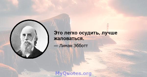 Это легко осудить, лучше жаловаться.