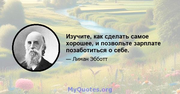 Изучите, как сделать самое хорошее, и позвольте зарплате позаботиться о себе.