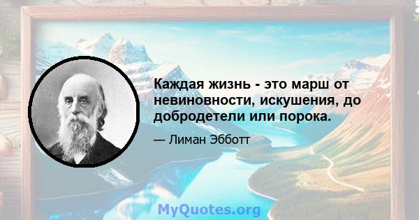 Каждая жизнь - это марш от невиновности, искушения, до добродетели или порока.