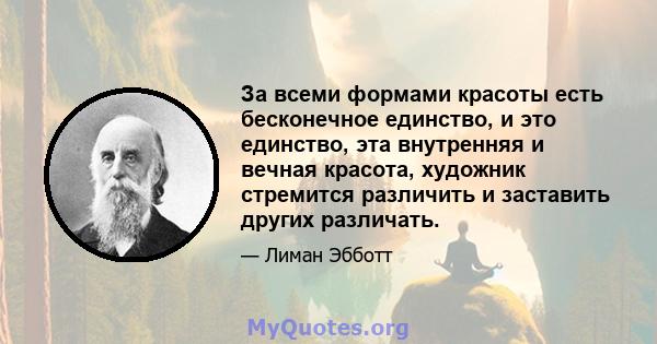 За всеми формами красоты есть бесконечное единство, и это единство, эта внутренняя и вечная красота, художник стремится различить и заставить других различать.