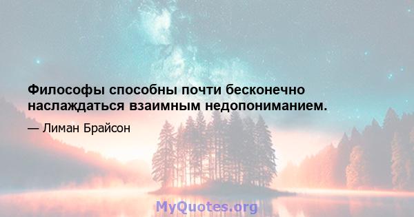 Философы способны почти бесконечно наслаждаться взаимным недопониманием.