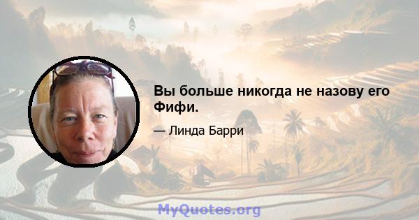 Вы больше никогда не назову его Фифи.