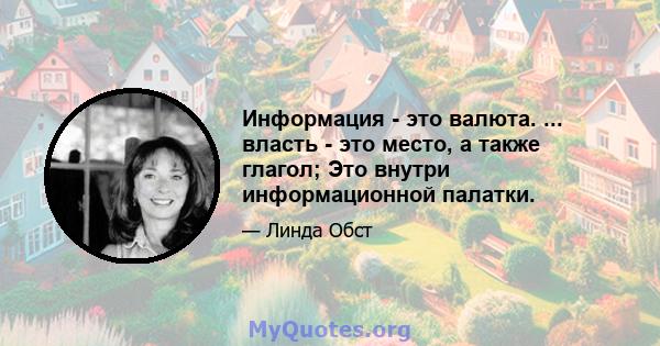 Информация - это валюта. ... власть - это место, а также глагол; Это внутри информационной палатки.