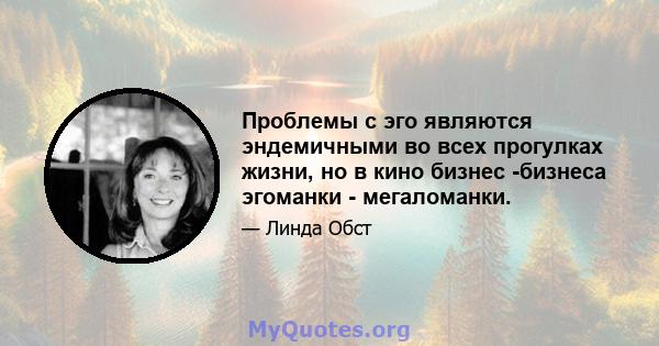 Проблемы с эго являются эндемичными во всех прогулках жизни, но в кино бизнес -бизнеса эгоманки - мегаломанки.